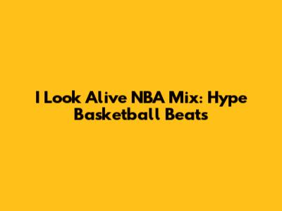 I Look Alive NBA Mix: Hype Basketball Beats
