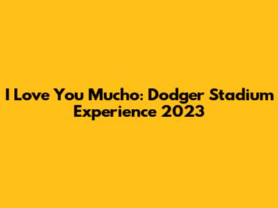 I Love You Mucho: Dodger Stadium Experience 2023