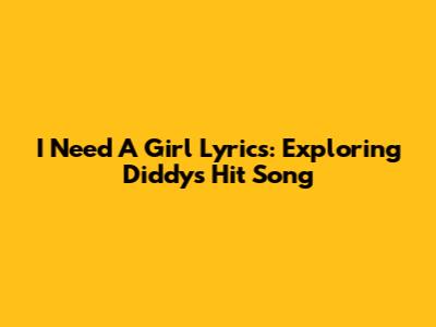 I Need A Girl Lyrics: Exploring Diddy's Hit Song