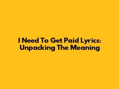I Need To Get Paid Lyrics: Unpacking The Meaning