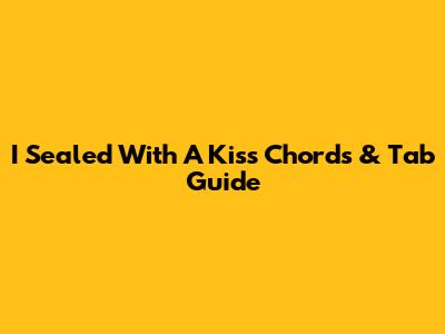 I Sealed With A Kiss Chords & Tab Guide