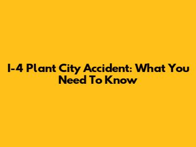 I-4 Plant City Accident: What You Need To Know