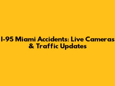 I-95 Miami Accidents: Live Cameras & Traffic Updates