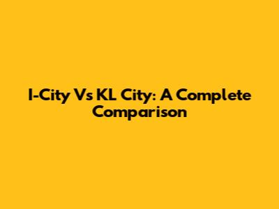 I-City Vs KL City: A Complete Comparison