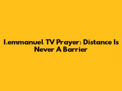 I.emmanuel TV Prayer: Distance Is Never A Barrier