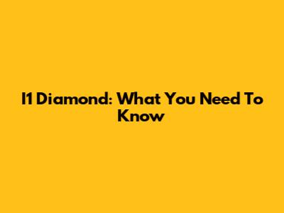 I1 Diamond: What You Need To Know