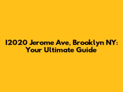 I2020 Jerome Ave, Brooklyn NY: Your Ultimate Guide