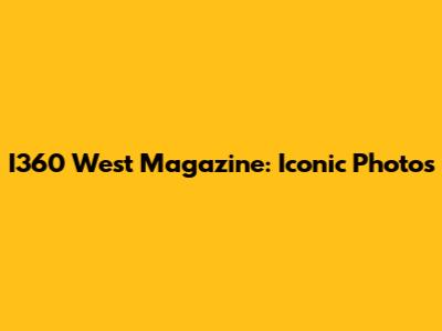 I360 West Magazine: Iconic Photos