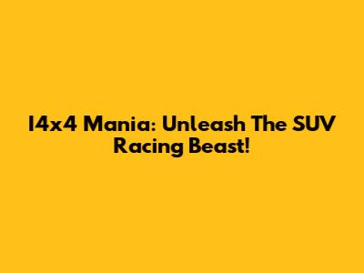 I4x4 Mania: Unleash The SUV Racing Beast!