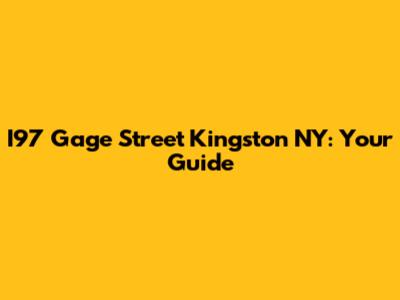 I97 Gage Street Kingston NY: Your Guide