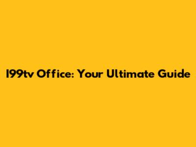 I99tv Office: Your Ultimate Guide