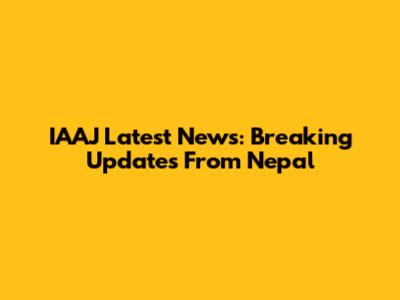 IAAJ Latest News: Breaking Updates From Nepal