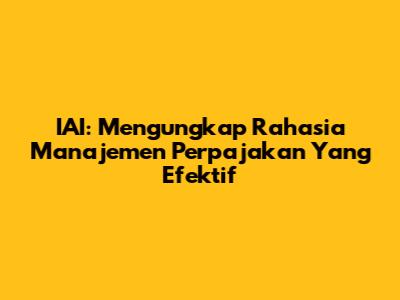 IAI: Mengungkap Rahasia Manajemen Perpajakan Yang Efektif