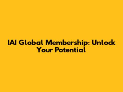 IAI Global Membership: Unlock Your Potential