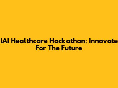 IAI Healthcare Hackathon: Innovate For The Future