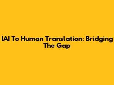 IAI To Human Translation: Bridging The Gap