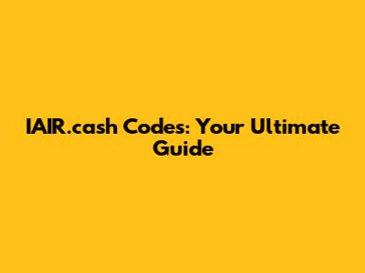 IAIR.cash Codes: Your Ultimate Guide