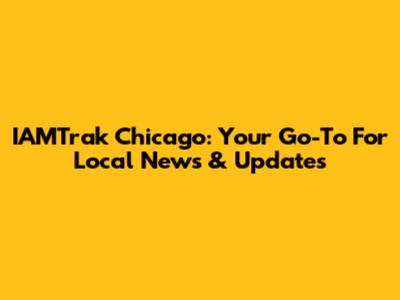 IAMTrak Chicago: Your Go-To For Local News & Updates