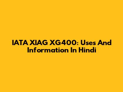 IATA XIAG XG400: Uses And Information In Hindi