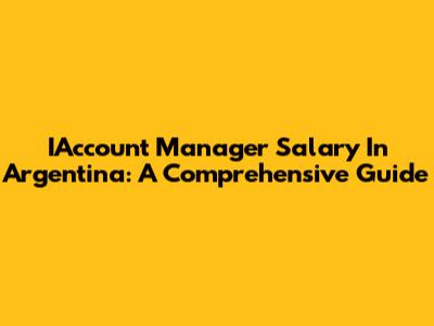 IAccount Manager Salary In Argentina: A Comprehensive Guide