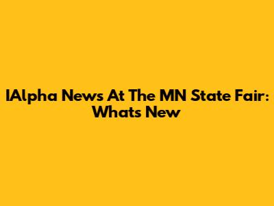 IAlpha News At The MN State Fair: What's New