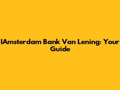 IAmsterdam Bank Van Lening: Your Guide