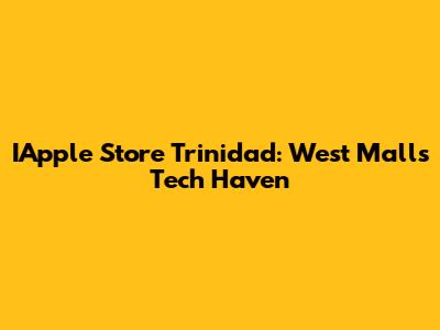 IApple Store Trinidad: West Mall's Tech Haven
