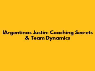 IArgentina's Justin: Coaching Secrets & Team Dynamics