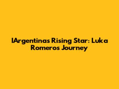 IArgentina's Rising Star: Luka Romero's Journey