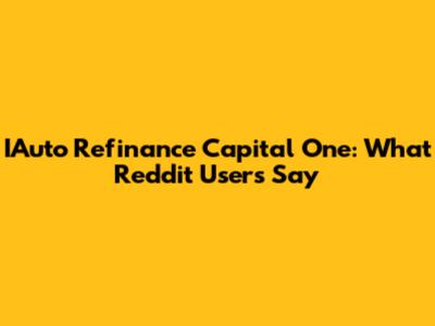 IAuto Refinance Capital One: What Reddit Users Say