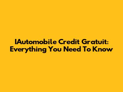 IAutomobile Credit Gratuit: Everything You Need To Know