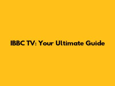 IBBC TV: Your Ultimate Guide