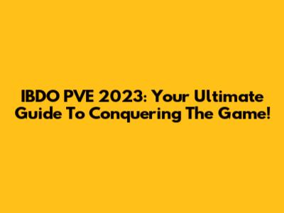 IBDO PVE 2023: Your Ultimate Guide To Conquering The Game!