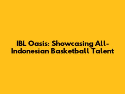 IBL Oasis: Showcasing All-Indonesian Basketball Talent