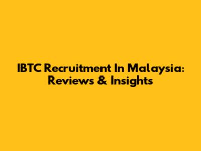IBTC Recruitment In Malaysia: Reviews & Insights