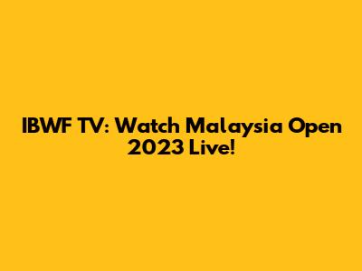 IBWF TV: Watch Malaysia Open 2023 Live!