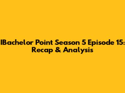 IBachelor Point Season 5 Episode 15: Recap & Analysis