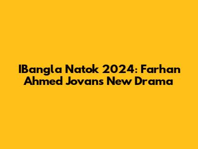 IBangla Natok 2024: Farhan Ahmed Jovan's New Drama