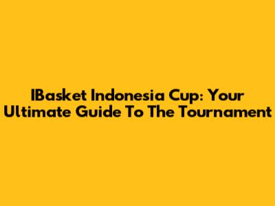 IBasket Indonesia Cup: Your Ultimate Guide To The Tournament