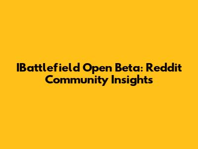 IBattlefield Open Beta: Reddit Community Insights