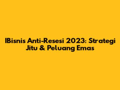 IBisnis Anti-Resesi 2023: Strategi Jitu & Peluang Emas
