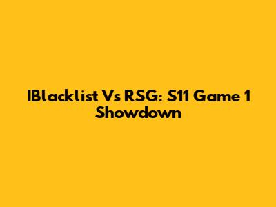 IBlacklist Vs RSG: S11 Game 1 Showdown