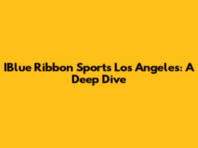IBlue Ribbon Sports Los Angeles: A Deep Dive