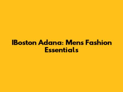 IBoston Adana: Men's Fashion Essentials