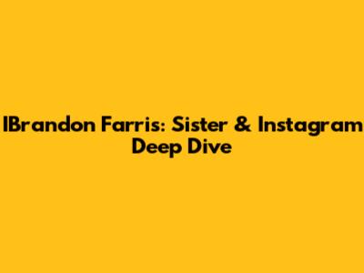 IBrandon Farris: Sister & Instagram Deep Dive