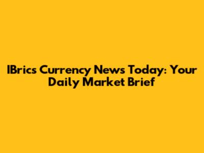 IBrics Currency News Today: Your Daily Market Brief