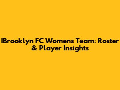 IBrooklyn FC Women's Team: Roster & Player Insights