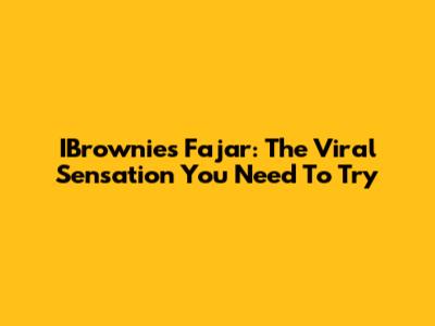 IBrownies Fajar: The Viral Sensation You Need To Try