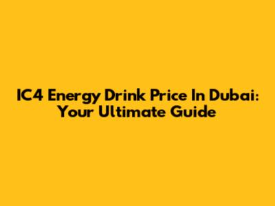 IC4 Energy Drink Price In Dubai: Your Ultimate Guide
