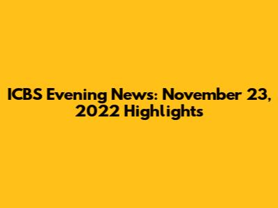 ICBS Evening News: November 23, 2022 Highlights